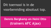 Dennis Bergkamp en Heini Otto  (trainers AFC Ajax) Dit toernooi is in de  voorbereiding absoluut top.